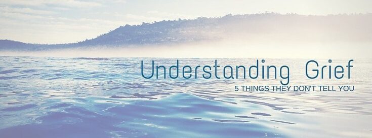 Understanding Grief, 5 Things they don't tell you about Grief